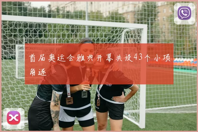 首届奥运会雅典开幕共设43个小项角逐
