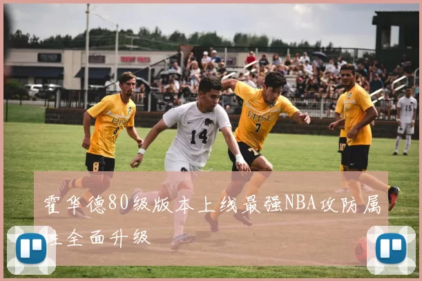 霍华德80级版本上线最强NBA攻防属性全面升级