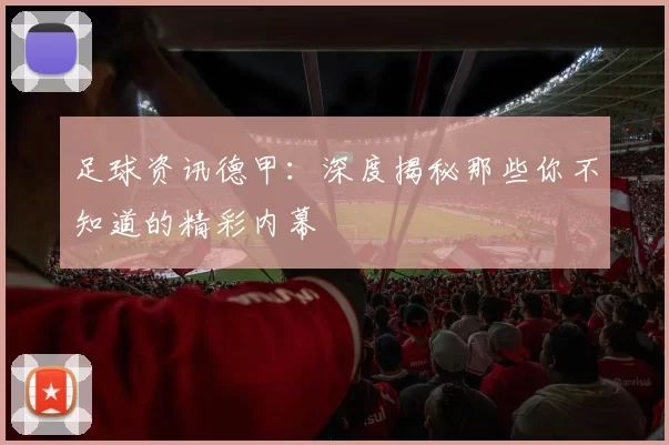 足球资讯德甲:深度揭秘那些你不知道的精彩内幕